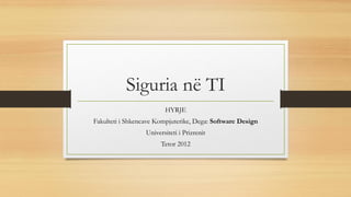 Siguria në TI
                         HYRJE
Fakulteti i Shkencave Kompjuterike, Dega: Software Design
                  Universiteti i Prizrenit
                        Tetor 2012
 