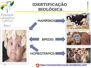 IDENTIFICAÇÃO
  BIOLÓGICA

   MAMÍFEROS




     BÍPEDES



HOMEOTERMOS


    https://ministerioformacao.wordpress.com/
 