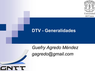DTV - Generalidades


Guefry Agredo Méndez
gagredo@gmail.com
 