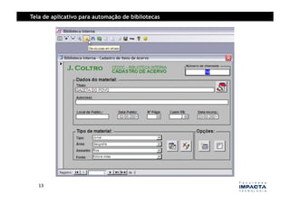 Tela de aplicativo para automação de bibliotecas




   13	
  
 