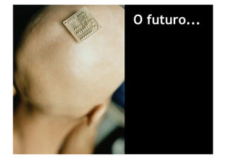 O futuro...
 