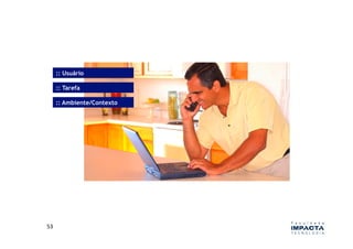 :: Usuário

         :: Tarefa

         :: Ambiente/Contexto




53	
  
 