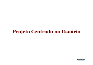 Projeto Centrado no Usuário
 