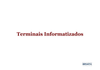 Terminais Informatizados
 