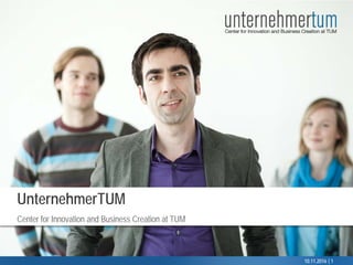 © UnternehmerTUM ||
Center for Innovation and Business Creation at TUM
UnternehmerTUM
19.12.2016 1
 