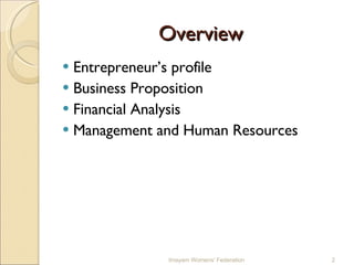 Overview Entrepreneur’s profile Business Proposition Financial Analysis Management and Human Resources Imayam Womens' Federation 