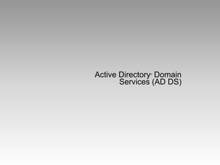 Active Directory® Domain 
Services (AD DS) 
 