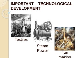Textiles
IMPORTANT TECHNOLOGICAL
DEVELOPMENT
Steam
Power Iron
 