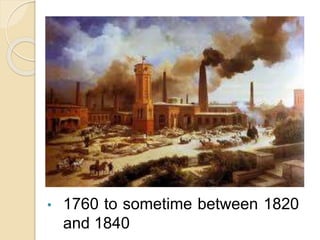• 1760 to sometime between 1820
and 1840
 