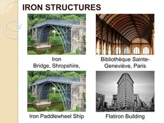 IRON STRUCTURES
Iron
Bridge, Shropshire,
England
Bibliothèque Sainte-
Geneviève, Paris
Iron Paddlewheel Ship Flatiron Building
 