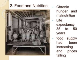 2. Food and Nutrition • Chronic
hunger and
malnutrition
• Life
expectancy
35 to 50
years
• food supply
had been
increasing
and prices
falling
 
