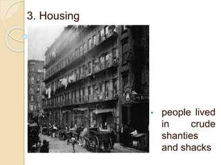 3. Housing
• people lived
in crude
shanties
and shacks
 