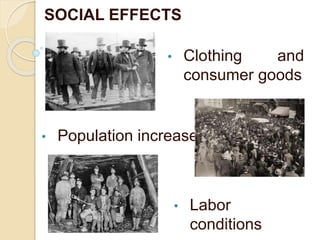 • Clothing and
consumer goods
SOCIAL EFFECTS
• Population increase
• Labor
conditions
 