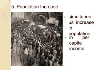 5. Population Increase
• simultaneo
us increase
in
population
• in per
capita
income
 