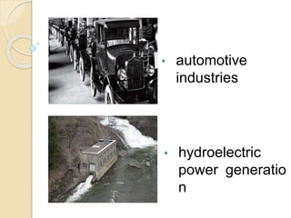 • hydroelectric
power generatio
n
• automotive
industries
 