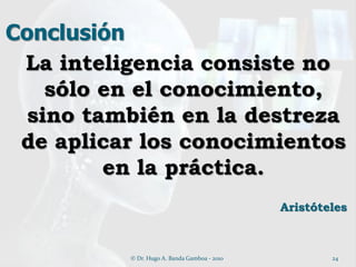 Conclusión
 La inteligencia consiste no
    sólo en el conocimiento,
  sino también en la destreza
 de aplicar los conocim...