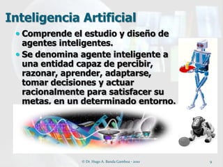 Inteligencia Artificial
  Comprende el estudio y diseño de
   agentes inteligentes.
  Se denomina agente inteligente a
 ...