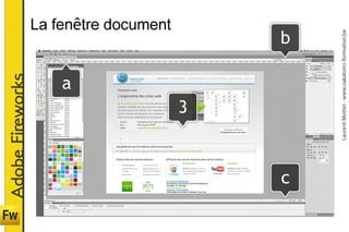 Adobe Fireworks


                       a
                                              La fenêtre document




              3



 c
                                        b




      Laurent Mottet - www.nakatomi-formation.be
 