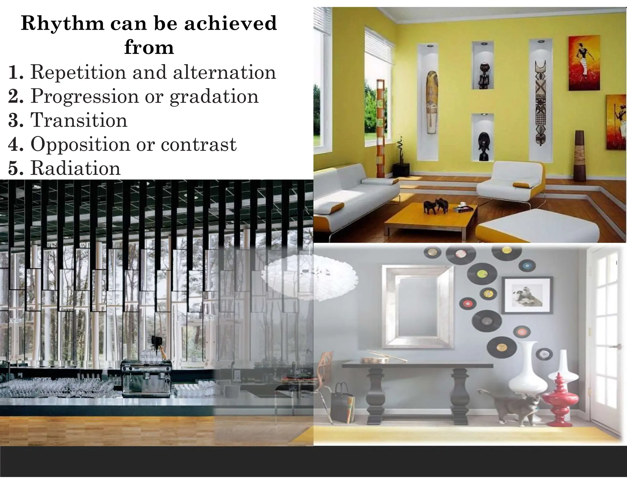 Rhythm can be achieved
from
1. Repetition and alternation
2. Progression or gradation
3. Transition
4. Opposition or contrast
5. Radiation
 