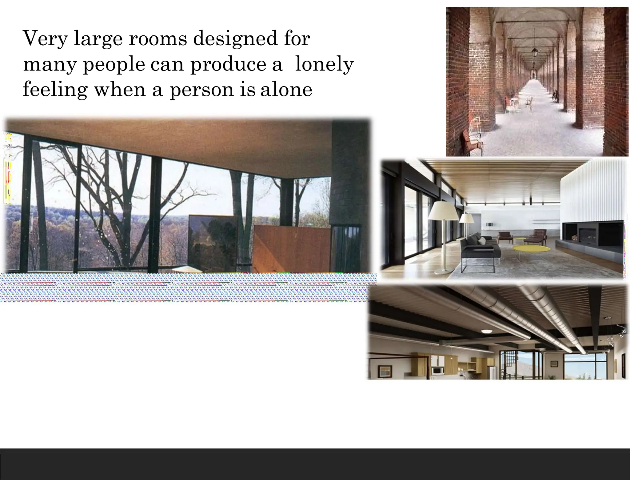 Very large rooms designed for
many people can produce a lonely
feeling when a person is alone
 
