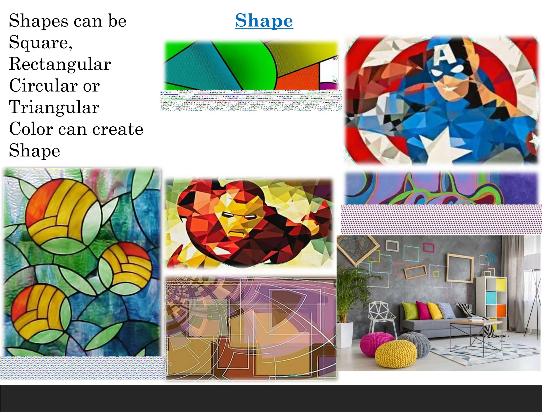 Shape
Shapes can be
Square,
Rectangular
Circular or
Triangular
Color can create
Shape
 