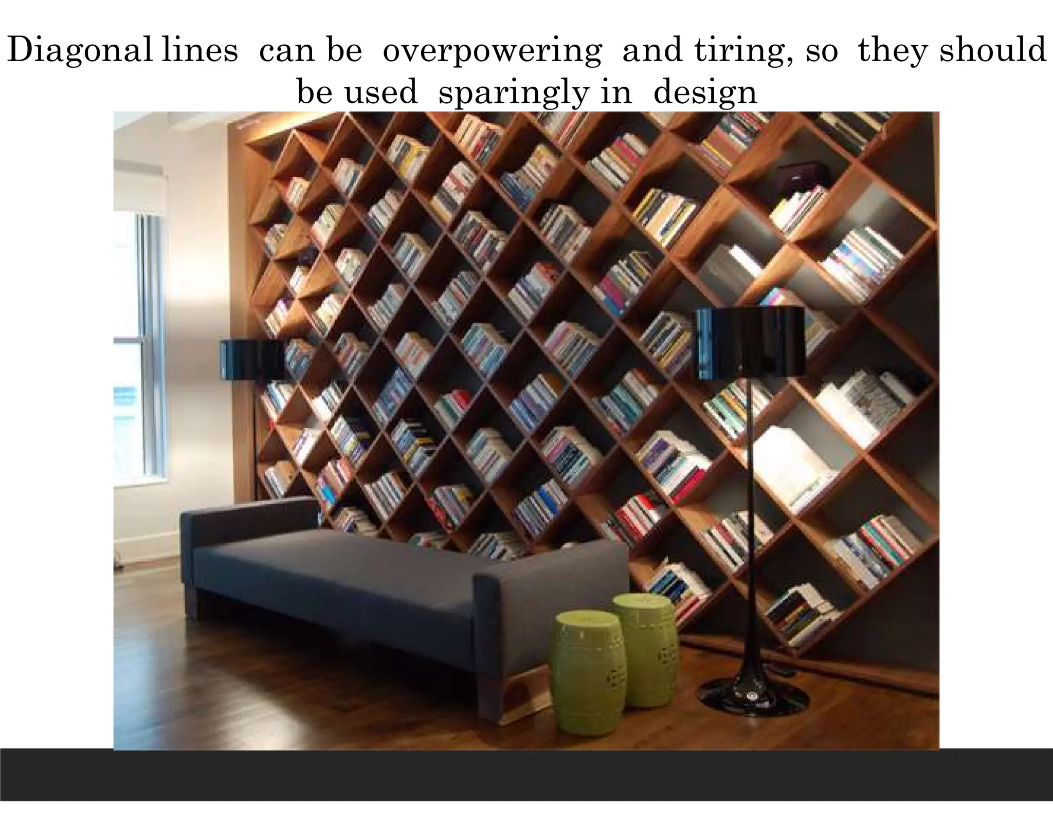 Diagonal lines can be overpowering and tiring, so they should
be used sparingly in design
 