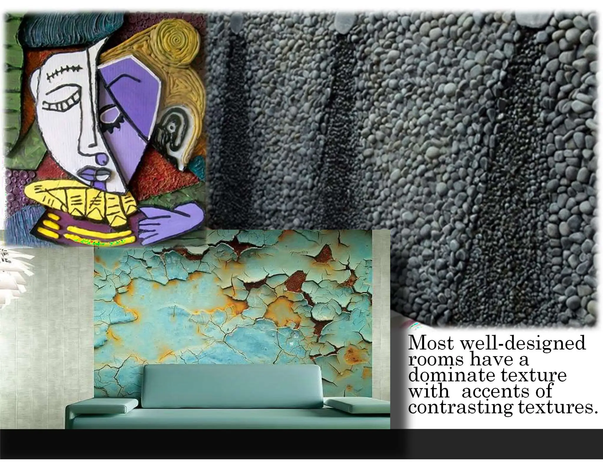 Most well-designed
rooms have a
dominate texture
with accents of
contrasting textures.
 