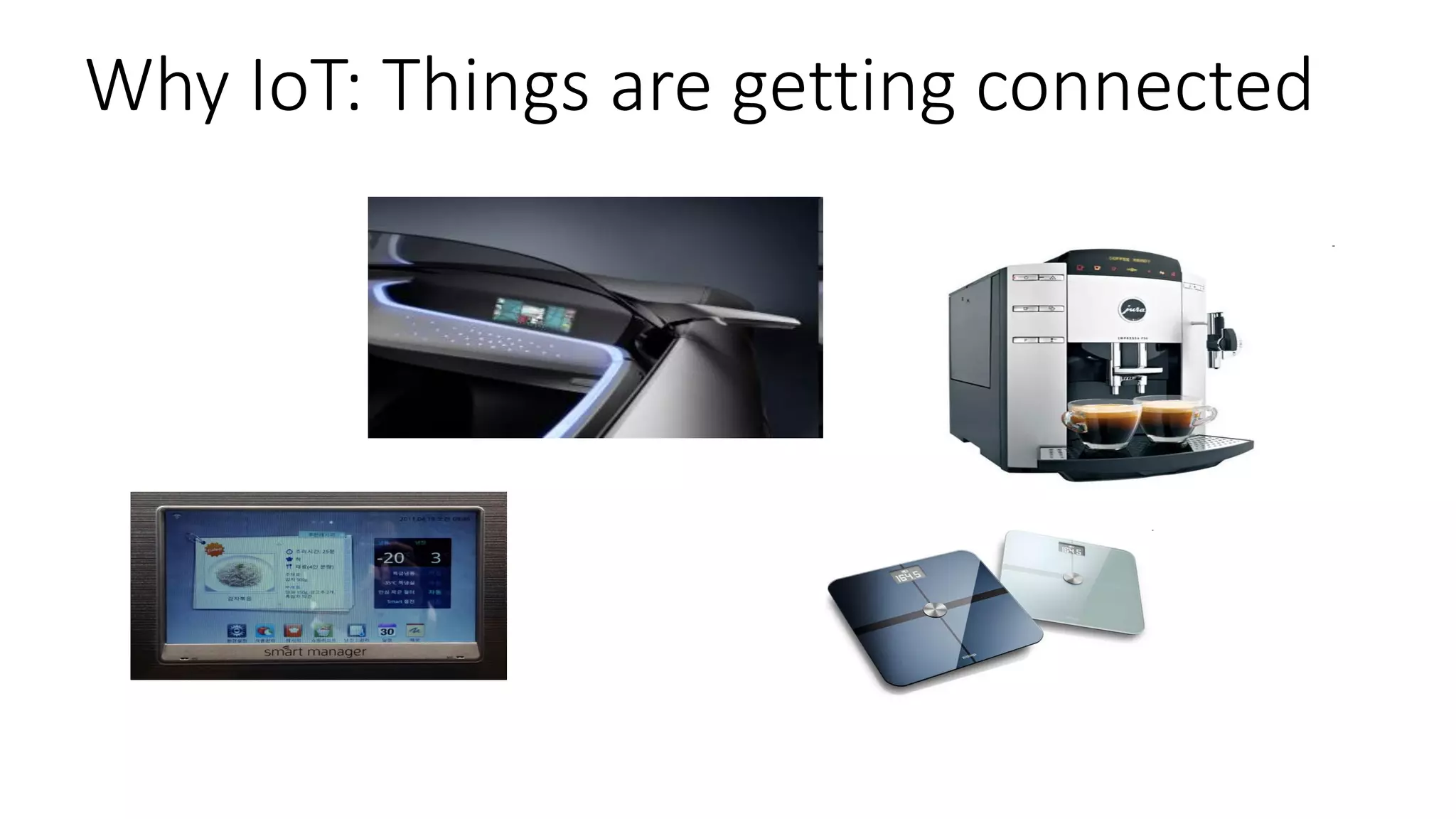 Why IoT: Things are getting connected
7
 