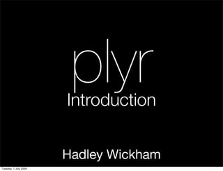 plyr
                       Introduction


                       Hadley Wickham
Tuesday, 7 July 2009
 