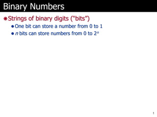 Binary Numbers
 Strings of binary digits (“bits”)
 One bit can store a number from 0 to 1
 n bits can store numbers from 0 to 2n

1

 