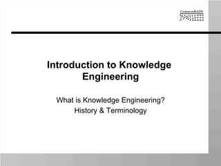 Introduction to Knowledge
Engineering
What is Knowledge Engineering?
History & Terminology
 