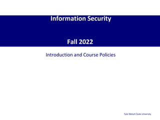 Information Security
Fall 2022
Introduction and Course Policies
Tyler Bletsch Duke University
 