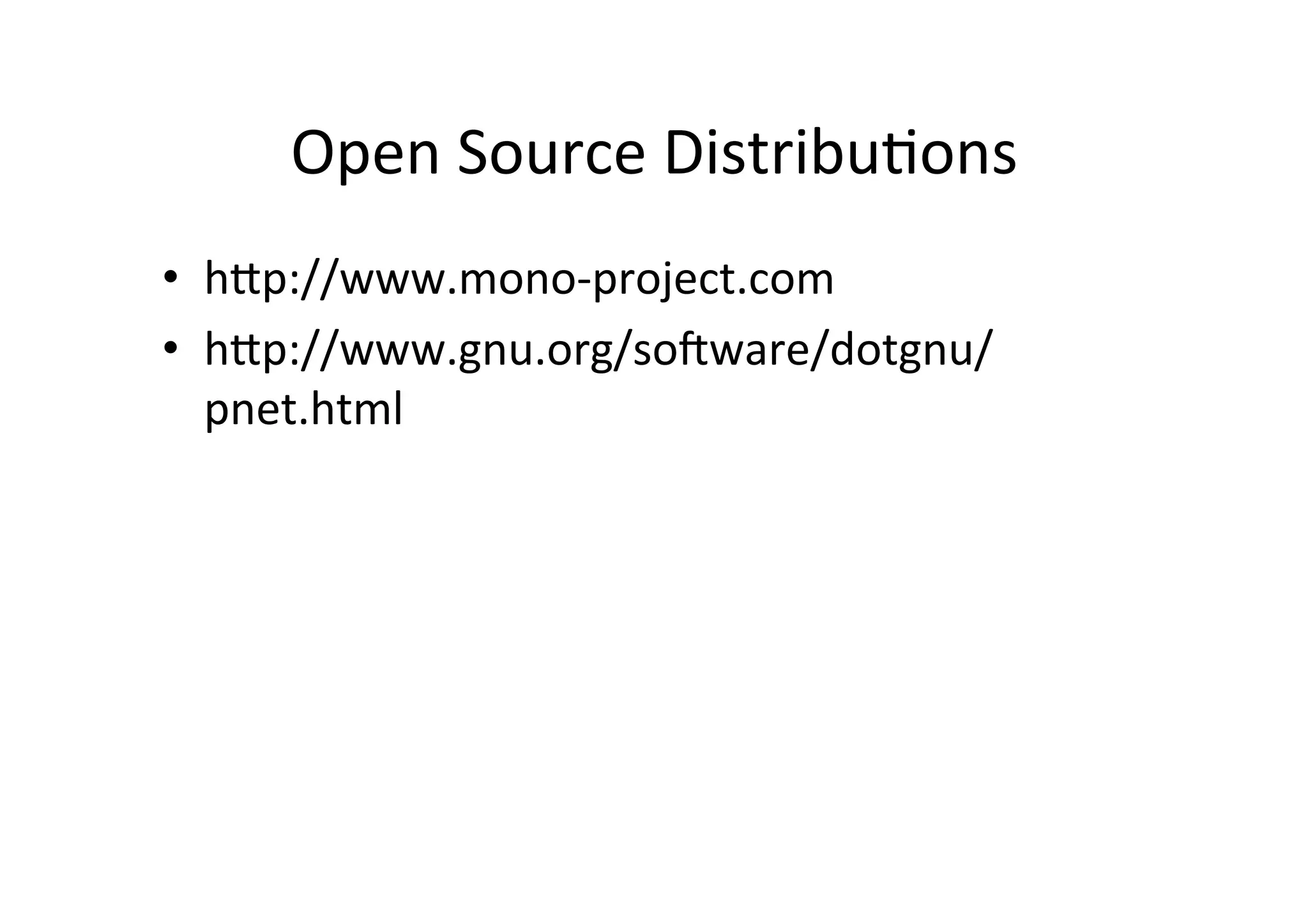 Open  Source  DistribuIons   •  h_p://www.mono-­‐project.com   •  h_p://www.gnu.org/so=ware/dotgnu/ pnet.html   