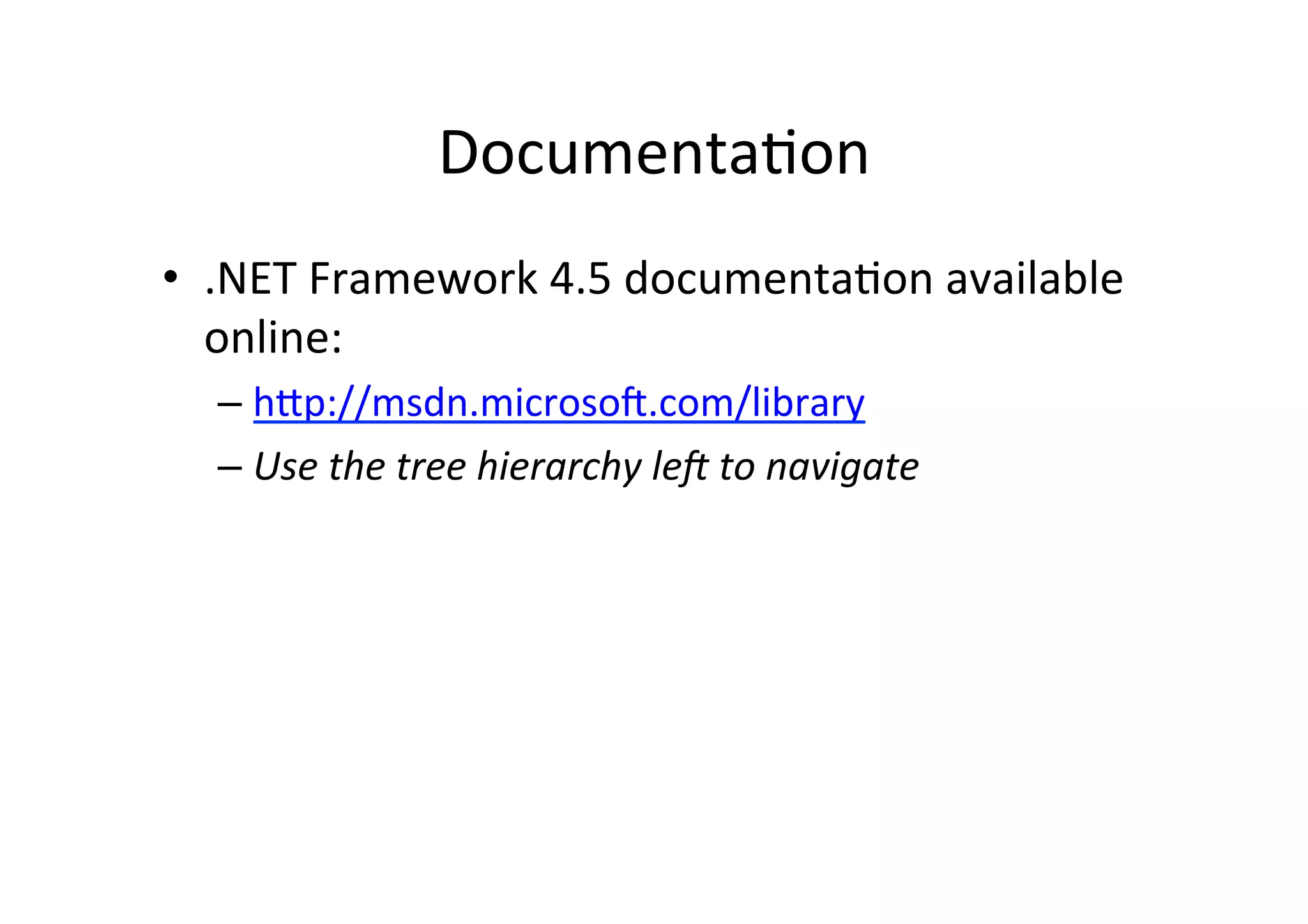 DocumentaIon   •  .NET  Framework  4.5  documentaIon  available   online:   –  h_p://msdn.microso=.com/library   –  Use  the  tree  hierarchy  leE  to  navigate   