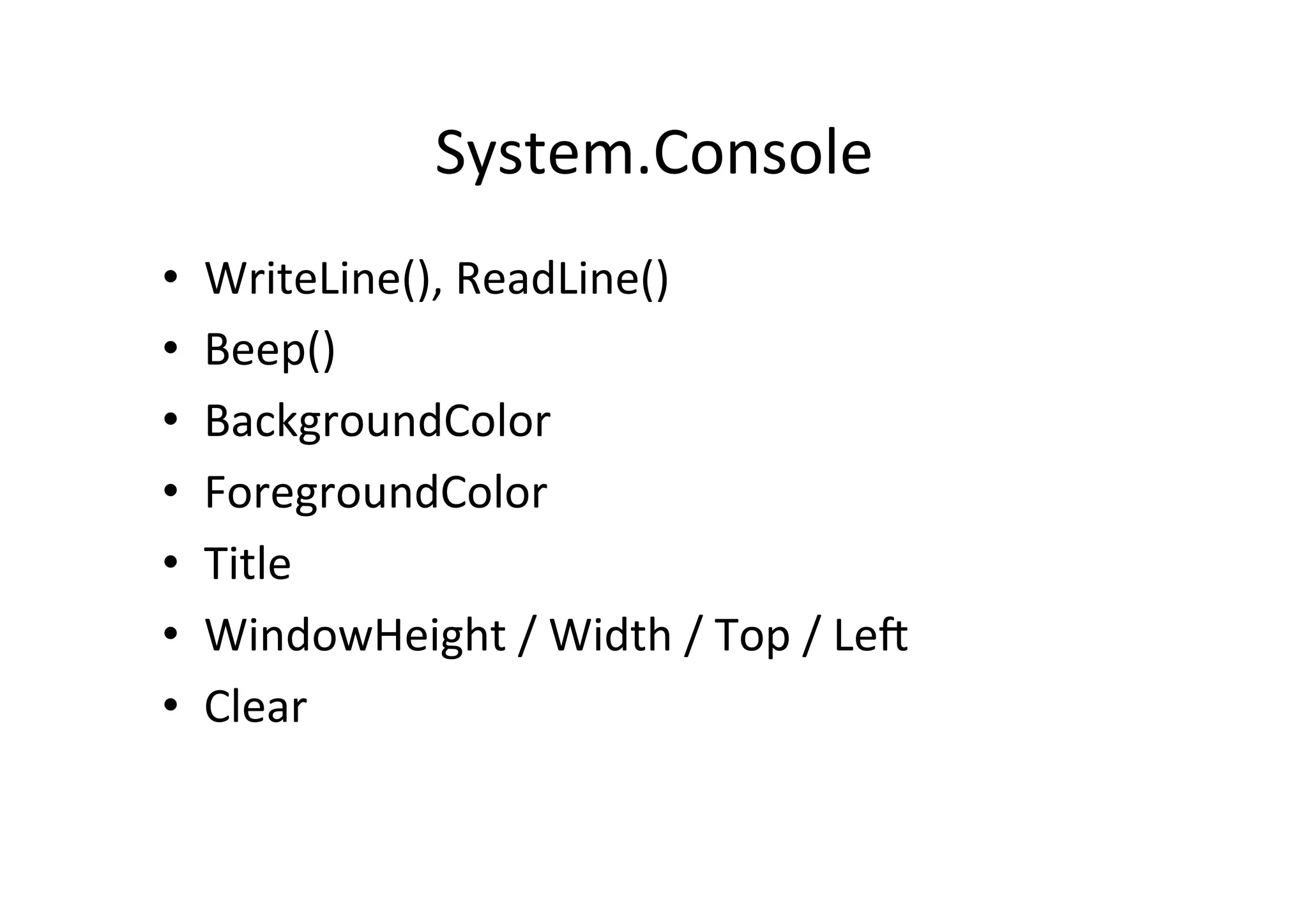 System.Console   •  WriteLine(),  ReadLine()   •  Beep()   •  BackgroundColor   •  ForegroundColor   •  Title   •  WindowHeight  /  Width  /  Top  /  Le=   •  Clear   