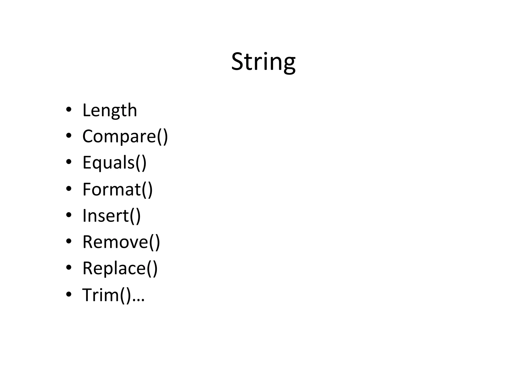 String   •  Length   •  Compare()   •  Equals()   •  Format()   •  Insert()   •  Remove()   •  Replace()   •  Trim()…   