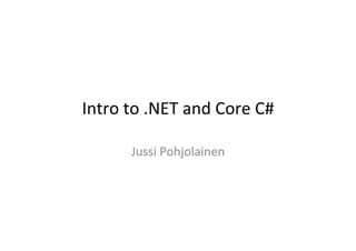 Intro	
  to	
  .NET	
  and	
  Core	
  C#	
  

           Jussi	
  Pohjolainen	
  
 