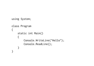 using System;

class Program
{
    static int Main()
    {
        Console.WriteLine("Hello");
        Console.ReadLine();
    }
}
 