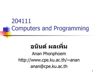 204111  Computers and Programming อนันต์ ผลเพิ่ม Anan Phonphoem http://www.cpe.ku.ac.th/~anan [email_address] 