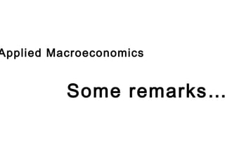 Applied Macroeconomics Some remarks… 