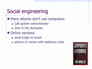 Social engineering
Many attacks don't use computers
 Call system administrator
 Dive in the dumpster
Online versions
 send trojan in email
 picture or movie with malicious code
 