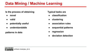 Data Mining / Machine Learning
Is the process of obtaining

Typical tasks are

●

novel

●

classification

●

valid

●

c...