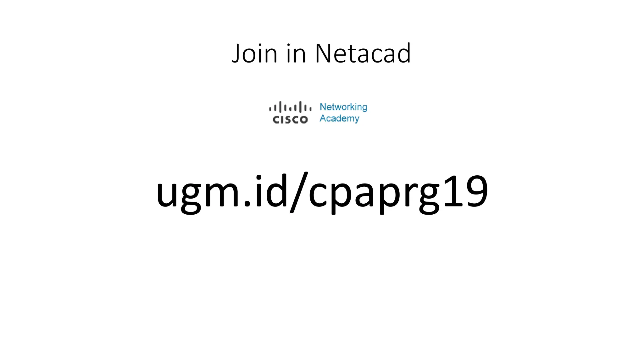 Join in Netacad
ugm.id/cpaprg19
 