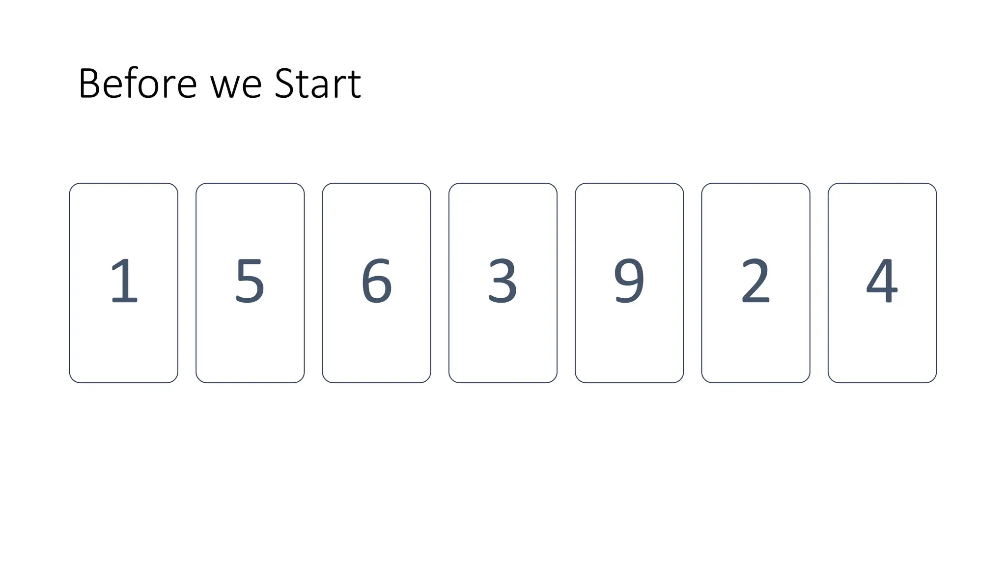 Before we Start
1 5 6 3 9 2 4
 