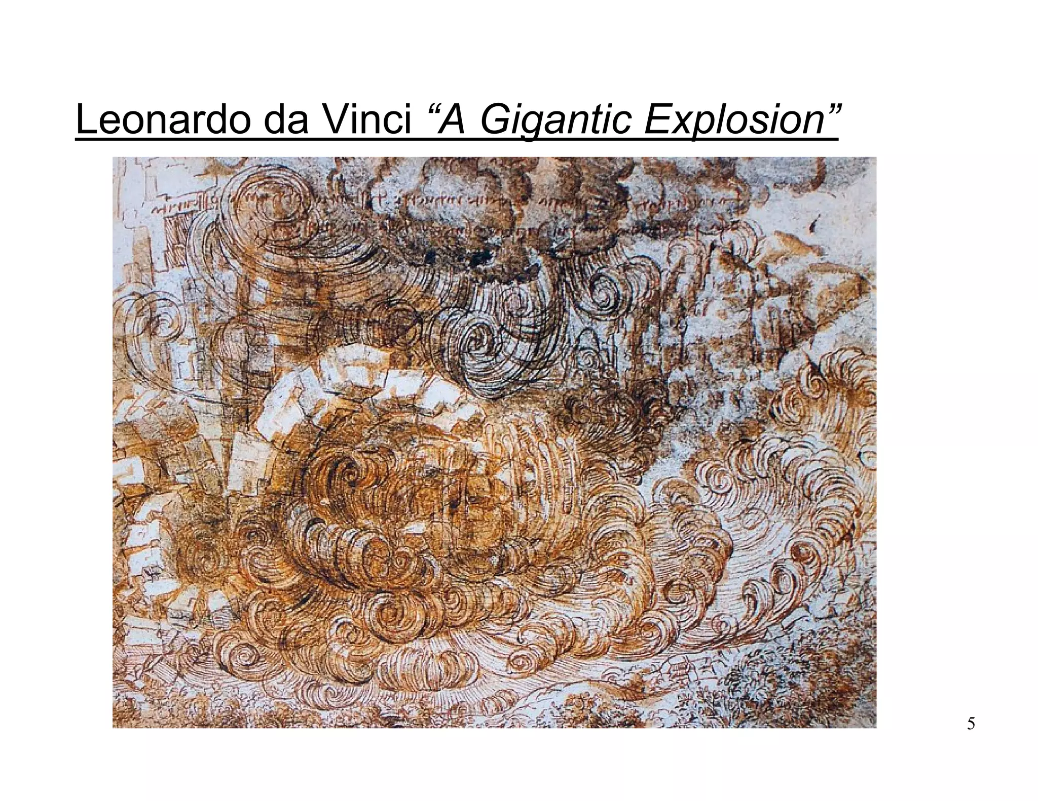 5
Leonardo da Vinci “A Gigantic Explosion”
 
