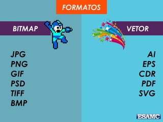 FORMATOS
BITMAP

JPG
PNG
GIF
PSD
TIFF
BMP

VETOR

AI
EPS
CDR
PDF
SVG

 