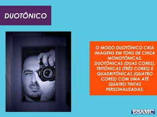 DUOTÔNICO

O MODO DUOTÔNICO CRIA
IMAGENS EM TONS DE CINZA
MONOTÔNICAS,
DUOTÔNICAS (DUAS CORES),
TRITÔNICAS (TRÊS CORES) E
QUADRITÔNICAS (QUATRO
CORES) COM UMA ATÉ
QUATRO TINTAS
PERSONALIZADAS.

 