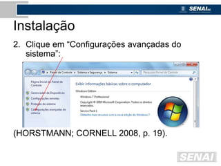 Instalação
2. Clique em “Configurações avançadas do
sistema”:
(HORSTMANN; CORNELL 2008, p. 19).
 