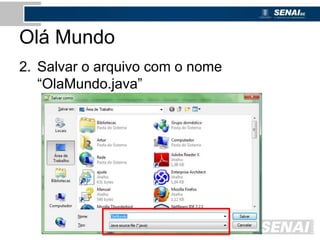Olá Mundo
2. Salvar o arquivo com o nome
“OlaMundo.java”
 
