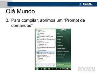 Olá Mundo
3. Para compilar, abrimos um “Prompt de
comandos”
 